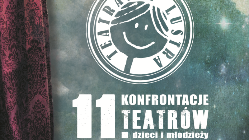 11. Konfrontacje Teatrów Dzieci i Młodzieży TEATRALNE LUSTRA – ruszają zapisy