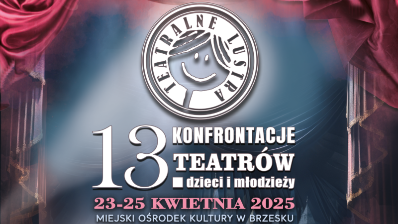 13. Konfrontacje Teatrów Dzieci i Młodzieży „TEATRALNE LUSTRA” – 23-25 kwietnia 2025